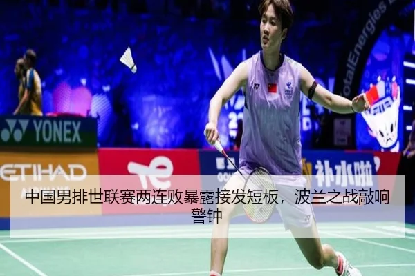 中国男排世联赛两连败暴露接发短板，波兰之战敲响警钟